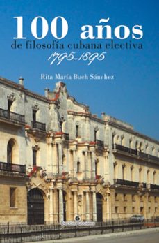 100 años de filosofia cubana electiva. 1795-1895 (ebook)-rita maría buch sánchez-9789590624988