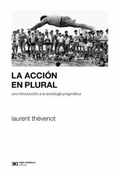 la accion en plural: una introduccion a la sociologia pragmatica (ebook)-laurent thevenot-9789876296588