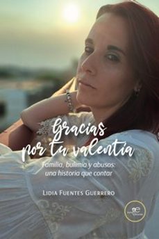 gracias por tu valentia. familia, bulimia y abusos: una historia que contar-lidia fuentes guerrero-9791220140188
