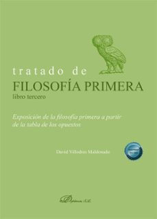 tratado de filosofia primera. libro tercero. exposicion de la fil osofia primera a partir de la tabla de los opuestos-david villodres maldonado-9791370063788