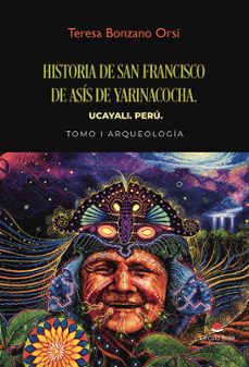 historia de san francisco de asís de yarinacocha. ucayali. perú. tomo i arqueología-teresa bonzano orsi-9791370359188