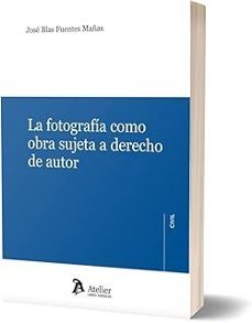 fotografia como obra sujeta a derecho de autor-jose blas fuentes mañas-9791387543488