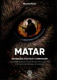matar: naturaleza, política y corrupción-ricardo fanjul de juana-9791387721688