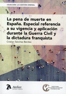 pena de muerte en españa. especial referencia a su vigencia aplic ación durante la guerra civil y la dictadura franquista-cristian sanchez benitez-9791388250088