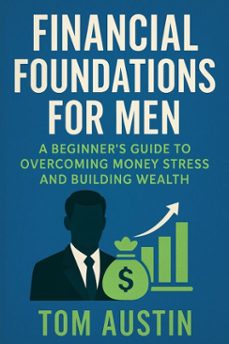 financial foundations for men: a beginners guide to overcoming money stress and building wealth (ebook)-tom austin-9798230646488
