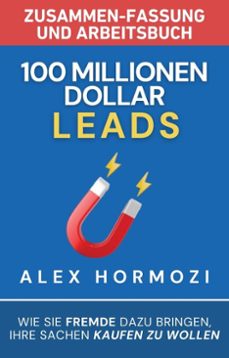 100 millionen dollar leads zusammen-fassung und arbeitsbuch: wie sie fremde dazu bringen, ihre sachen kaufen zu wollen (ebook)-alex hormozi-9798230697688