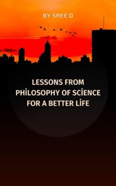 lessons from philosophy of science for a better life (ebook)-sree d-9798233382888