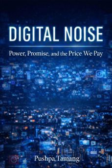 digital noise: power, promise, and the price we pay (ebook)-pushpa tamang-9798233802188