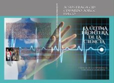 la ultima frontera de la ciencia - ciencia de la experiencia cercana a la muerte - (ebook)-jesus fraga cid-eduardo jorge fulco-cdlap00009788