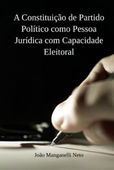 a constituiço de partido politico como pessoa juridica com capacidade eleitoral (ebook)-joão manganelli neto-3410005313598