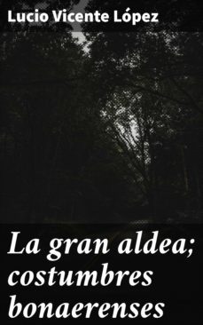 la gran aldea; costumbres bonaerenses (ebook)-lucio vicente lopez-4057664161598