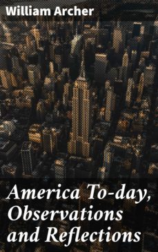 america to-day, observations and reflections (ebook)-william archer-4064066181598