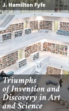 triumphs of invention and discovery in art and science (ebook)-j. hamilton fyfe-4064066206598