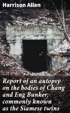 report of an autopsy on the bodies of chang and eng bunker, commonly known as the siamese twins (ebook)-harrison allen-4064066429898