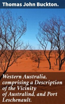 western australia, comprising a description of the vicinity of australind, and port leschenault. (ebook)-thomas john buckton.-4066338072498