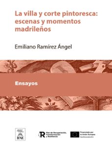 la villa y corte pintoresca : escenas y momentos madrileños (ebook)-emiliano ramírez ángel-4099995484298
