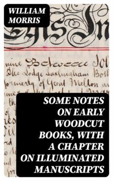 some notes on early woodcut books, with a chapter on illuminated manuscripts (ebook)-william morris-8596547210498