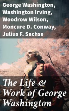 the life &amp; work of george washington (ebook)-george washington-washington irving-woodrow wilson-8596547682998
