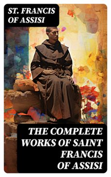 the complete works of saint francis of assisi (ebook)-st. francis of assisi-8596547729198