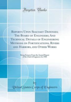 reports upon seacoast defenses; the board of engineers; and technical details of engineering methods on fortifications, rivers and harbors, and other works-9780266561798
