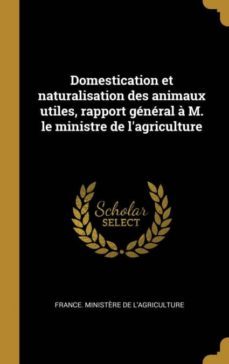 domestication et naturalisation des animaux utiles, rapport general a m. le ministre de lagriculture-9780274338498