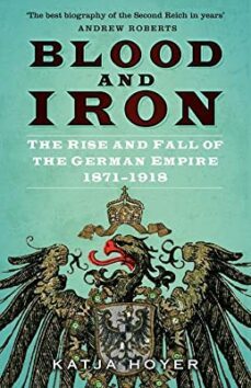 blood and iron : the rise and fall of the german empire 1871-1918-9780750998598