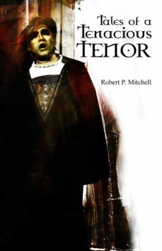 tales of a tenacious tenor (ebook)-robert p. mitchell-9780992396398