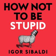 how not to be stupid-igor sibaldi-9781035094998