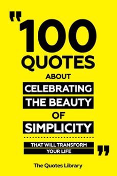 100 quotes about celebrating the beauty of simplicity - that will transform your life (ebook)-the quotes library-the quotes library-9781300904298