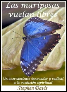 las mariposas vuelan libres: un acercamiento innovador y radical a la evolución espiritual-stephen davis-9781301233298