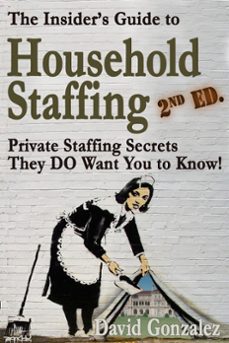 the insider's guide to household staffing, 2nd ed. private staffing secrets they do want you to know. (ebook)-david gonzalez-9781301351398