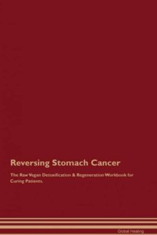 reversing stomach cancer the raw vegan detoxification  regeneration workbook for curing patients-9781395005498