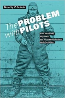 the problem with pilots: how physicians, engineers, and airpower enthusiasts redefined flight-timothy p. schultz-9781421424798