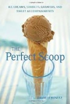 perfect scoop: ice creams, sorbets, granitas, and sweet accompani ments-david lebovitz-lara hata-9781580082198