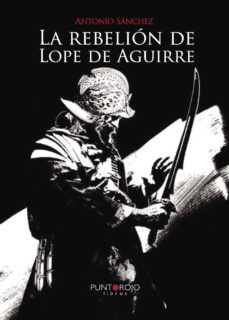 la rebelion de lope de aguirre (ebook)-antonio jesus sanchez rodriguez-9781629346298