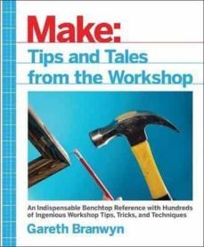 make: tips and tales from the workshop: a handy reference for makers-gareth branwyn-9781680450798