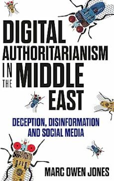 digital authoritarianism in the middle east: deception, disinformation and social media-marc owen jones-9781787384798