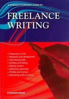 freelance writing: a straightforward guide-stephen wade-9781847166098