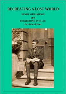 recreating a lost world: henry williamson and folkestone 1919-20: fact into fiction (ebook)-henry williamson-9781873507698