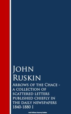 arrows of the chace - a collection of scattered n the daily newspapers 1840-1880 i (ebook)-john ruskin-9783736413498