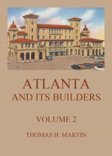 atlanta and its builders, vol. 2 - a comprehensive history of the gate city of the south (ebook)-thomas h. martin-9783849658298
