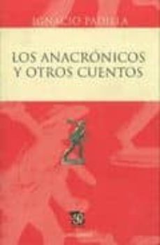los anacronicos y otros cuentos-ignacio padilla-9786071601698