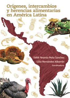 origenes, intercambios y herencias alimentarias en america latina (ebook)-edith yesenia peña sánchez-lilia hernández albarrán-9786072634398