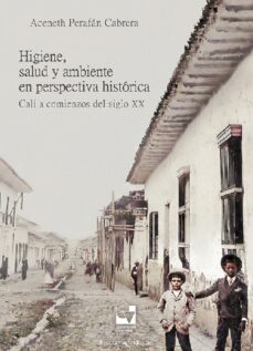 higiene, salud y ambiente en perspectiva historica: cali a comienzos del siglo xx (ebook)-aceneth perafán cabrera-9786287523098