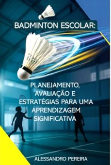 badminton escolar: planejamento, avaliaço e estrategias para uma aprendizagem significativa (ebook)-alessandro pereira-9786501765198