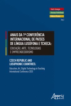 anais da 1ª conferencia internacional de paises de lingua lusofona e tcheca - educaço, arte, tecnologias e empreendedorismo - czech republic and lusophonic countries: education, art, digital technology in teaching international conference 2020 (ebook)-gladis falavigna-romana feiferlikova-rebeca moraes-9786525001098