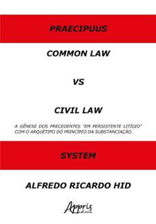 common law versus civil law: a genese dos precedentes "em persistente litigio" com o arquetipo do principio da substanciaço (ebook)-alfredo ricardo hid-9786525081298