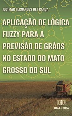 aplicaço de logica fuzzy para a previso de gros no estado do mato grosso do sul (ebook)-josimar fernandes de frança-9786525213798