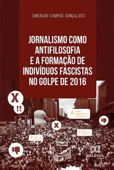 jornalismo como antifilosofia e a formaço de individuos fascistas no golpe de 2016 (ebook)-emerson campos gonçalves-9786525276298