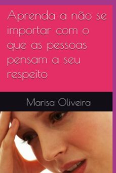 aprenda a no se importar com o que as pessoas pensam a seu respeito (ebook)-marisa oliveira-9786526609798